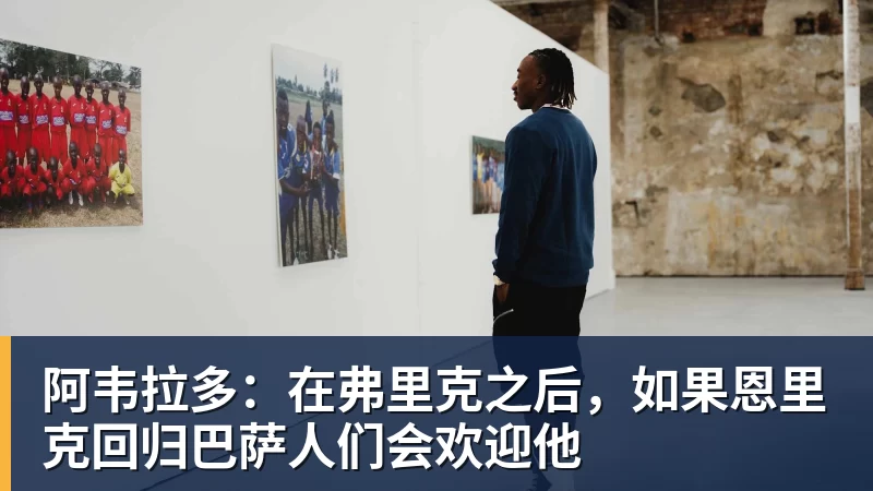 开运体育阿韦拉多：在弗里克之后，如果恩里克回归巴萨人们会欢迎他
